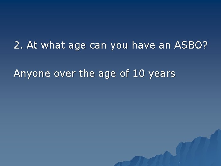 2. At what age can you have an ASBO? Anyone over the age of