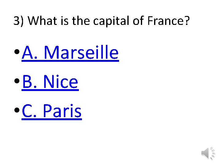 3) What is the capital of France? • A. Marseille • B. Nice •