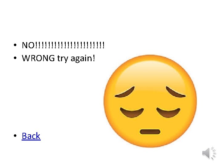 • NO!!!!!!!!!!! • WRONG try again! • Back • NO!!!!!!!!!!! • WRONG try again! • Back