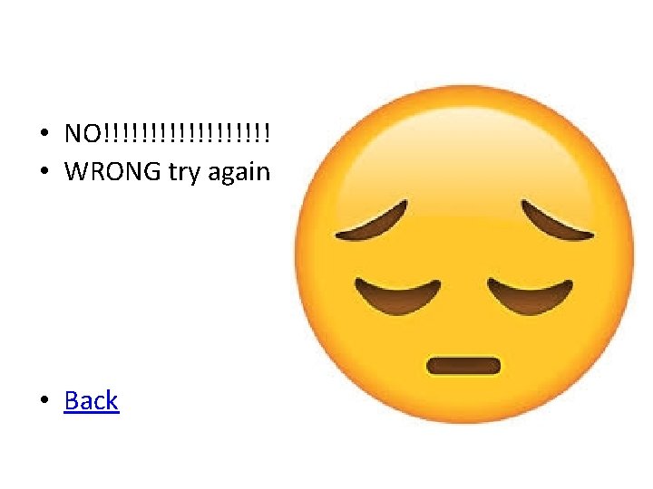 • NO!!!!!!!!! • WRONG try again • Back • NO!!!!!!!!! • WRONG try again • Back