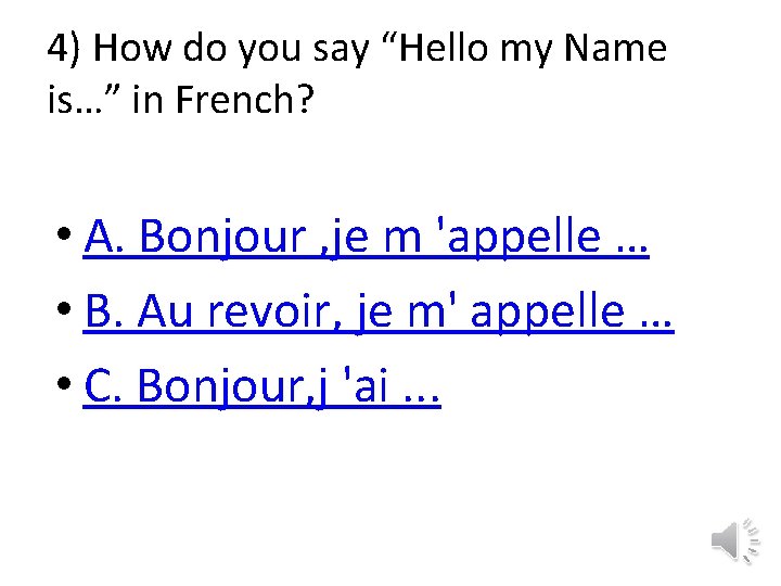 4) How do you say “Hello my Name is…” in French? • A. Bonjour