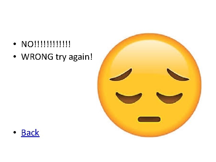 • NO!!!!!! • WRONG try again! • Back • NO!!!!!! • WRONG try again! • Back