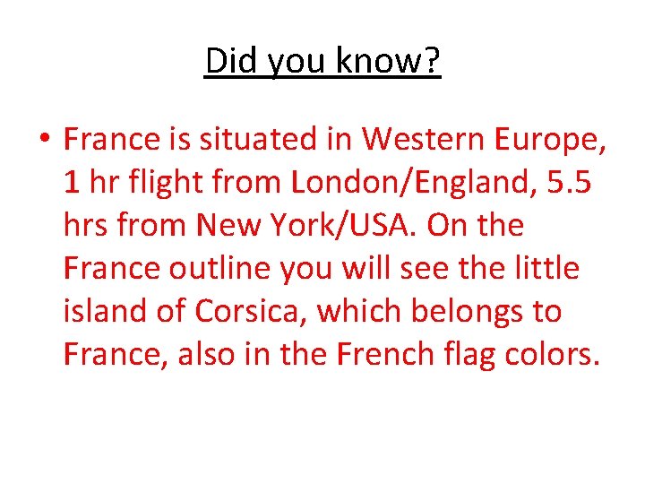 Did you know? • France is situated in Western Europe, 1 hr flight from