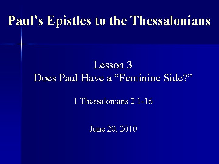 Paul’s Epistles to the Thessalonians Lesson 3 Does Paul Have a “Feminine Side? ”