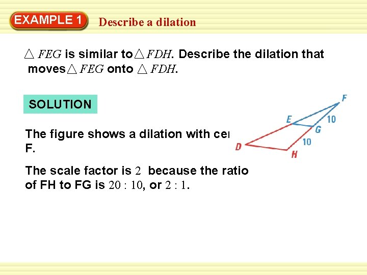 EXAMPLE Warm-Up 1 Exercises Describe a dilation FEG is similar to moves FEG onto