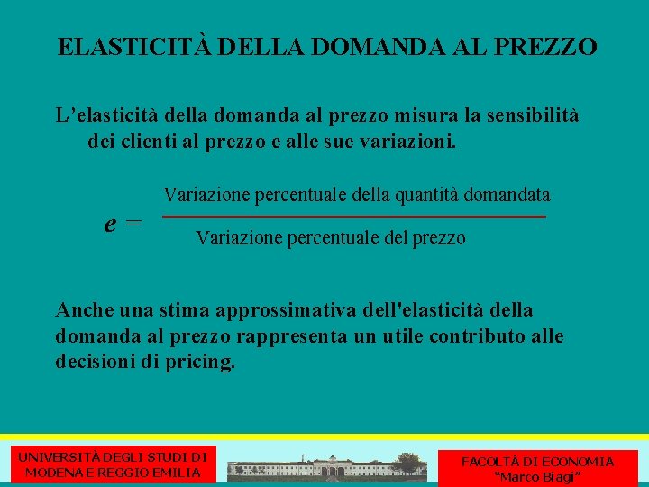 ELASTICITÀ DELLA DOMANDA AL PREZZO L’elasticità della domanda al prezzo misura la sensibilità dei