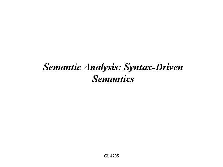 Semantic Analysis: Syntax-Driven Semantics CS 4705 