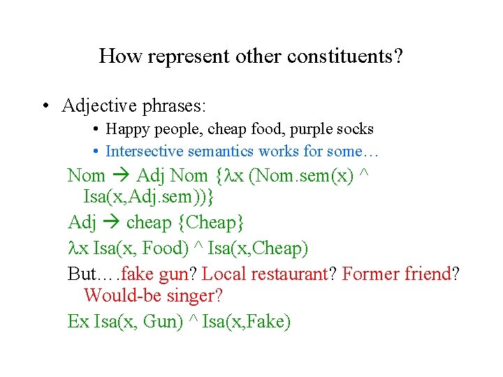 How represent other constituents? • Adjective phrases: • Happy people, cheap food, purple socks