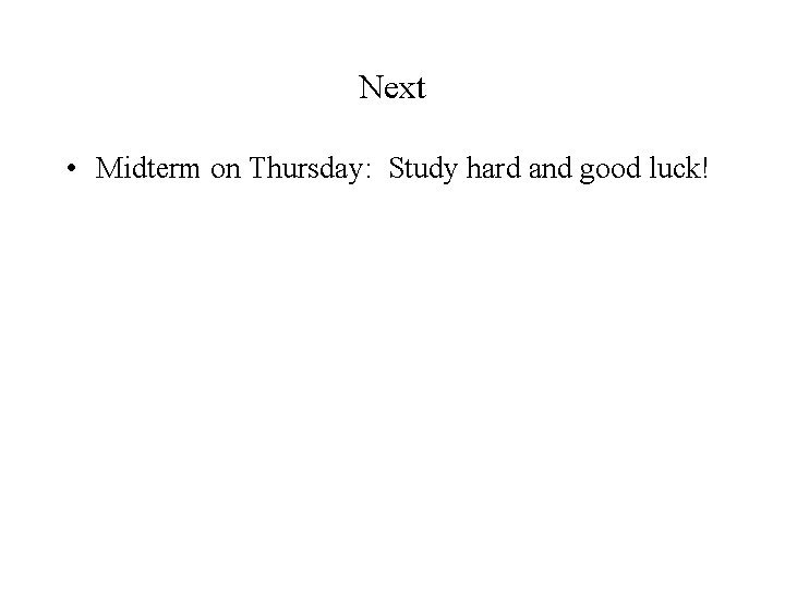Next • Midterm on Thursday: Study hard and good luck! 