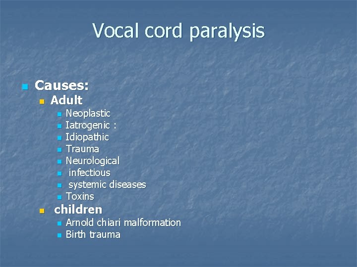 Vocal cord paralysis n Causes: n Adult n n n n n Neoplastic Iatrogenic