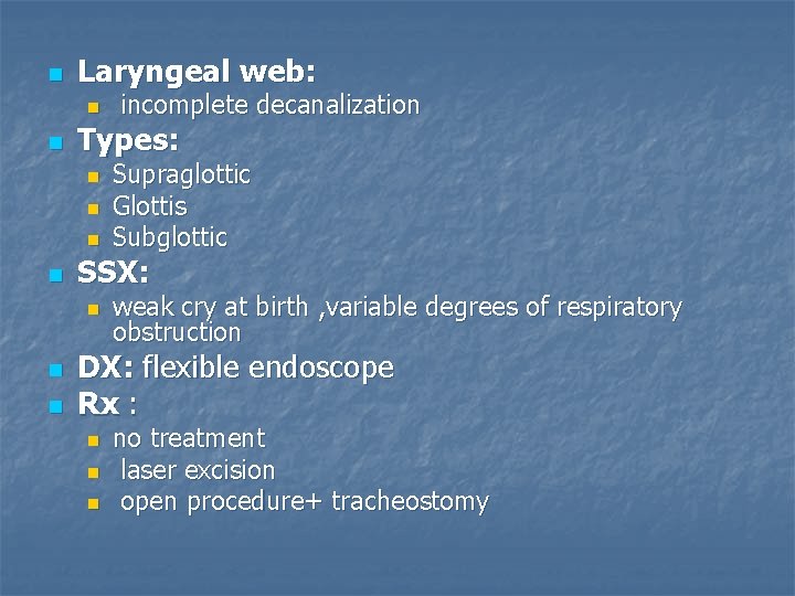 n Laryngeal web: n n Types: n n n Supraglottic Glottis Subglottic SSX: n