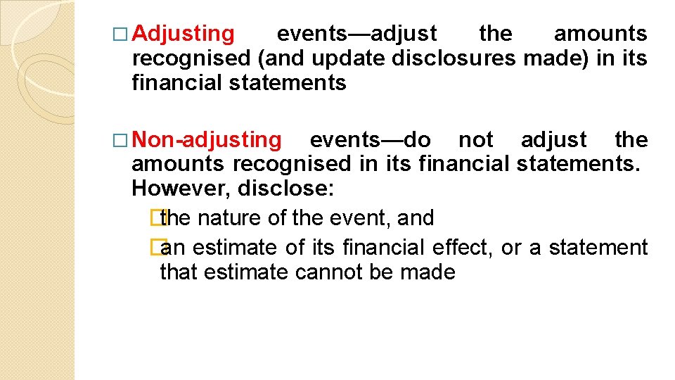 � Adjusting events—adjust the amounts recognised (and update disclosures made) in its financial statements