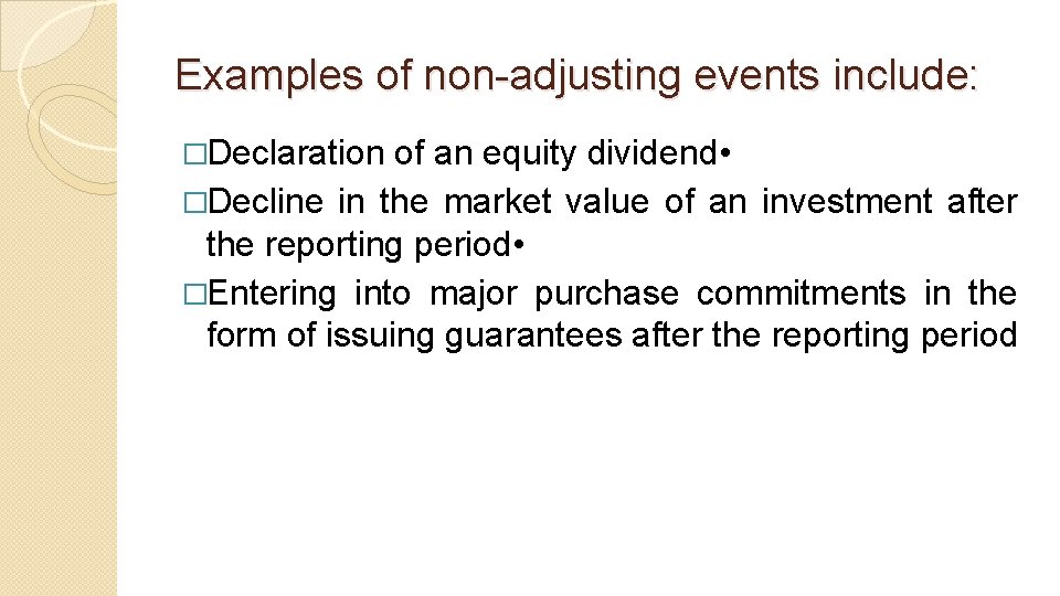 Examples of non-adjusting events include: �Declaration of an equity dividend • �Decline in the