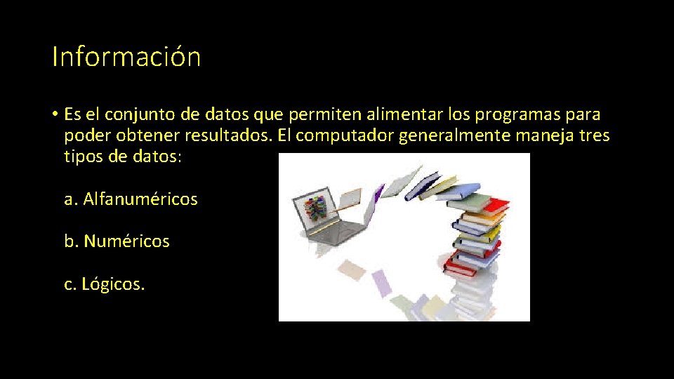 Información • Es el conjunto de datos que permiten alimentar los programas para poder