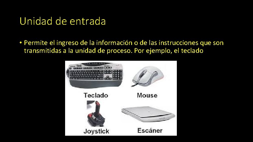 Unidad de entrada • Permite el ingreso de la información o de las instrucciones