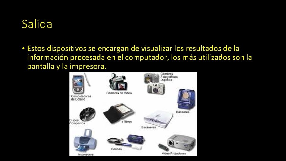Salida • Estos dispositivos se encargan de visualizar los resultados de la información procesada