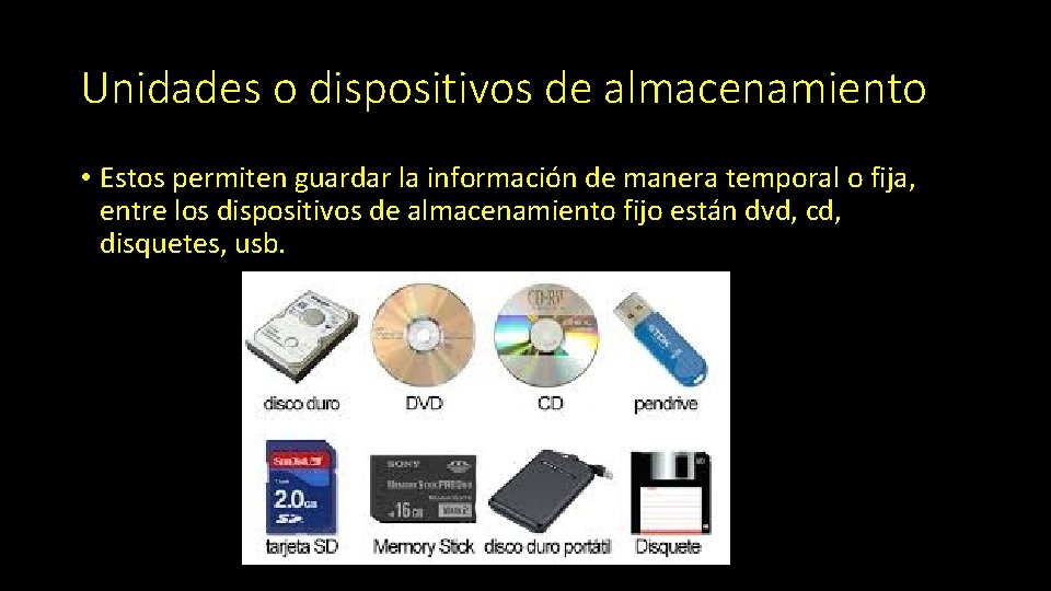 Unidades o dispositivos de almacenamiento • Estos permiten guardar la información de manera temporal