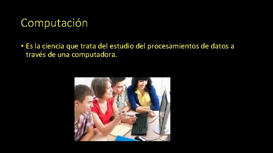 Computación • Es la ciencia que trata del estudio del procesamientos de datos a