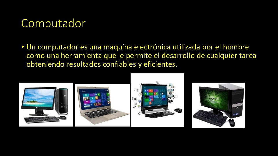 Computador • Un computador es una maquina electrónica utilizada por el hombre como una