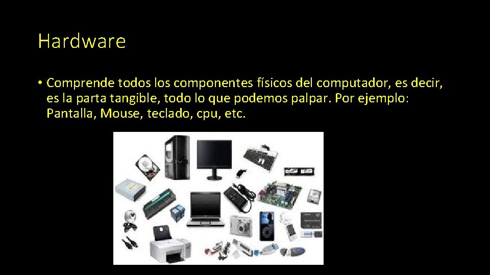 Hardware • Comprende todos los componentes físicos del computador, es decir, es la parta