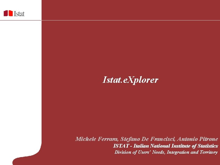 Istat. e. Xplorer Michele Ferrara, Stefano De Francisci, Antonio Pitrone ISTAT - Italian National Istat. e. Xplorer Michele Ferrara, Stefano De Francisci, Antonio Pitrone ISTAT - Italian National