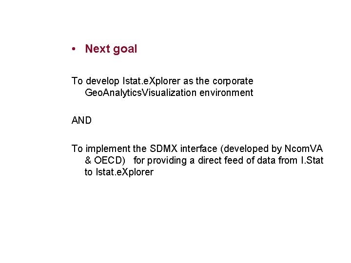 • Next goal To develop Istat. e. Xplorer as the corporate Geo. Analytics. • Next goal To develop Istat. e. Xplorer as the corporate Geo. Analytics.