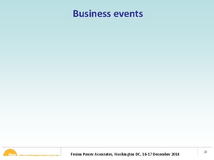 Business events Fusion Power Associates, Washington DC, 16 -17 December 2014 23 