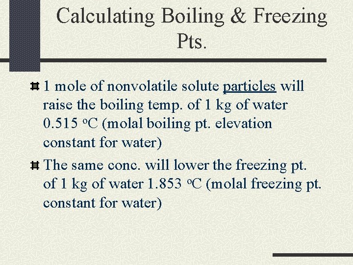 Calculating Boiling & Freezing Pts. 1 mole of nonvolatile solute particles will raise the