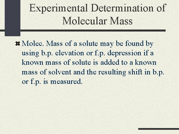 Experimental Determination of Molecular Mass Molec. Mass of a solute may be found by