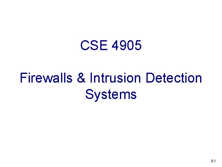 CSE 4905 Firewalls & Intrusion Detection Systems 8 -1 