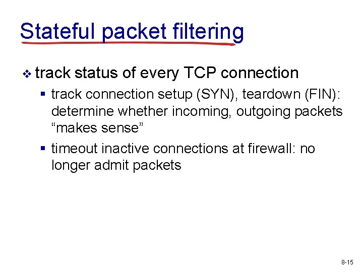 Stateful packet filtering v track status of every TCP connection § track connection setup