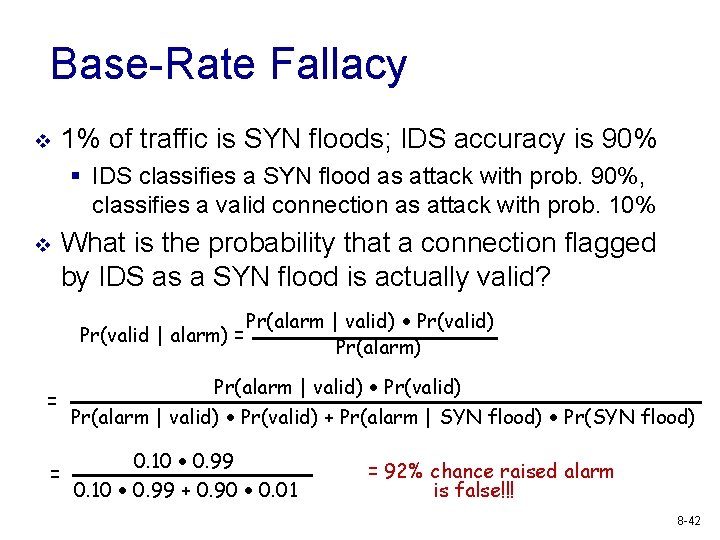 Base-Rate Fallacy v 1% of traffic is SYN floods; IDS accuracy is 90% §