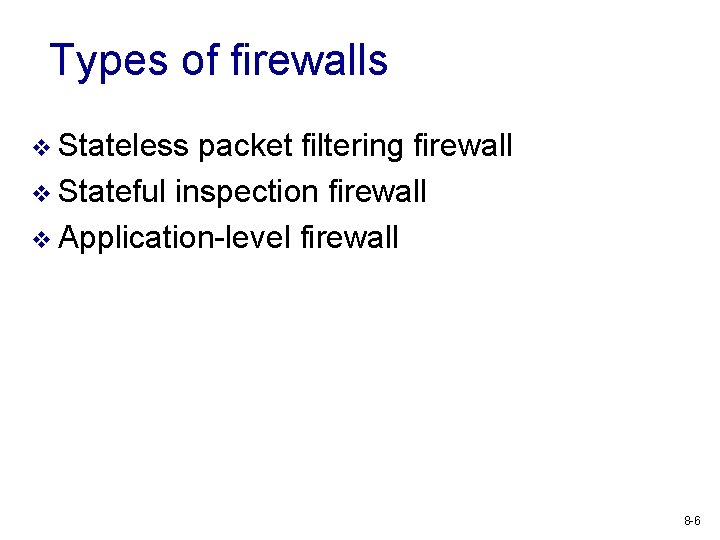 Types of firewalls v Stateless packet filtering firewall v Stateful inspection firewall v Application-level