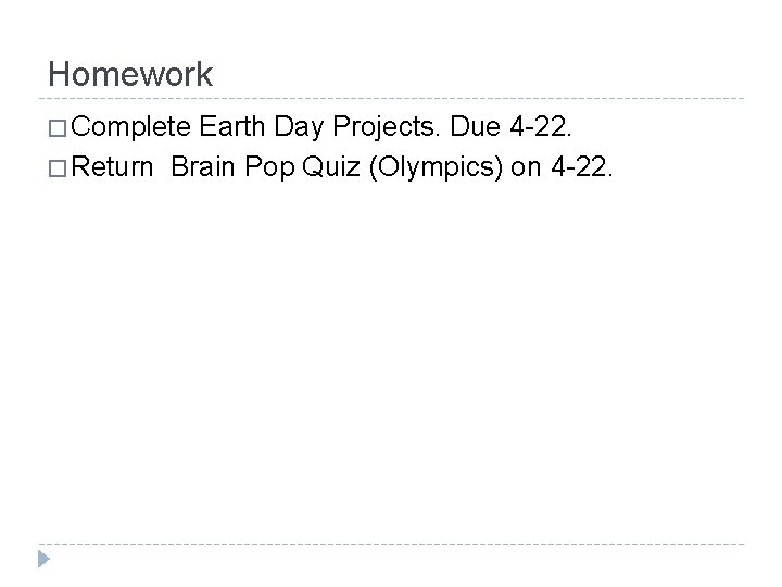 Homework � Complete Earth Day Projects. Due 4 -22. � Return Brain Pop Quiz