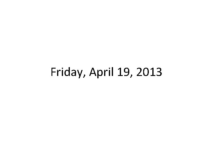 Friday, April 19, 2013 