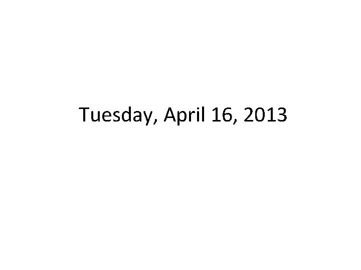 Tuesday, April 16, 2013 