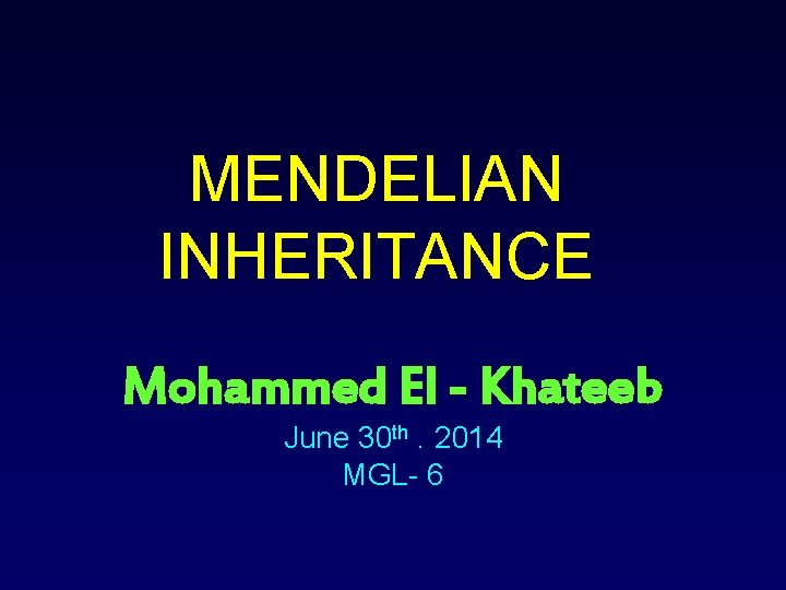 MENDELIAN INHERITANCE Mohammed El - Khateeb June 30 th. 2014 MGL- 6 