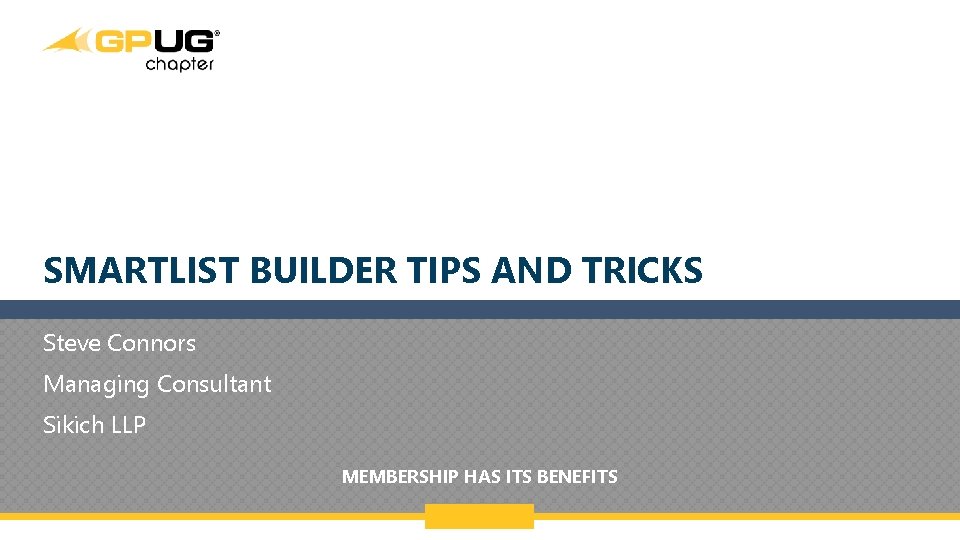 SMARTLIST BUILDER TIPS AND TRICKS Steve Connors Managing Consultant Sikich LLP MEMBERSHIP HAS ITS