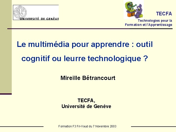 TECFA Technologies pour la Formation et l’Apprentissage Le multimédia pour apprendre : outil cognitif