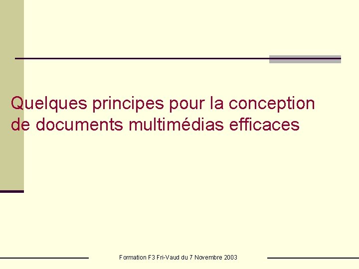 Quelques principes pour la conception de documents multimédias efficaces Formation F 3 Fri-Vaud du