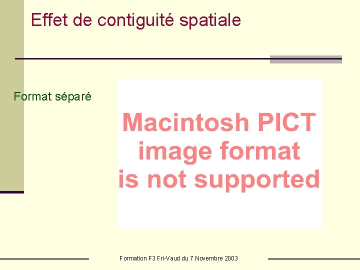 Effet de contiguité spatiale Format séparé Formation F 3 Fri-Vaud du 7 Novembre 2003