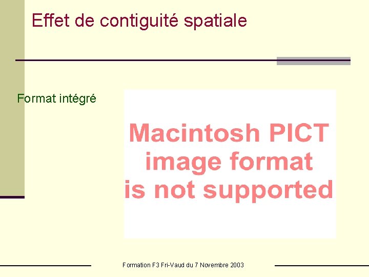 Effet de contiguité spatiale Format intégré Formation F 3 Fri-Vaud du 7 Novembre 2003