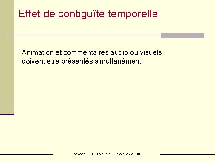 Effet de contiguïté temporelle Animation et commentaires audio ou visuels doivent être présentés simultanément.