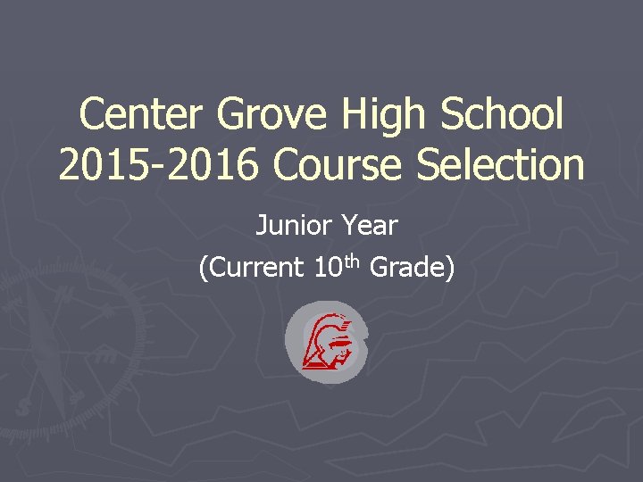 Center Grove High School 2015 -2016 Course Selection Junior Year (Current 10 th Grade)