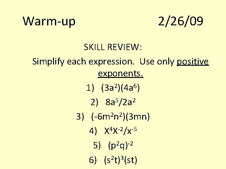 Warm-up 2/26/09 SKILL REVIEW: Simplify each expression. Use only positive exponents. 1) (3 a