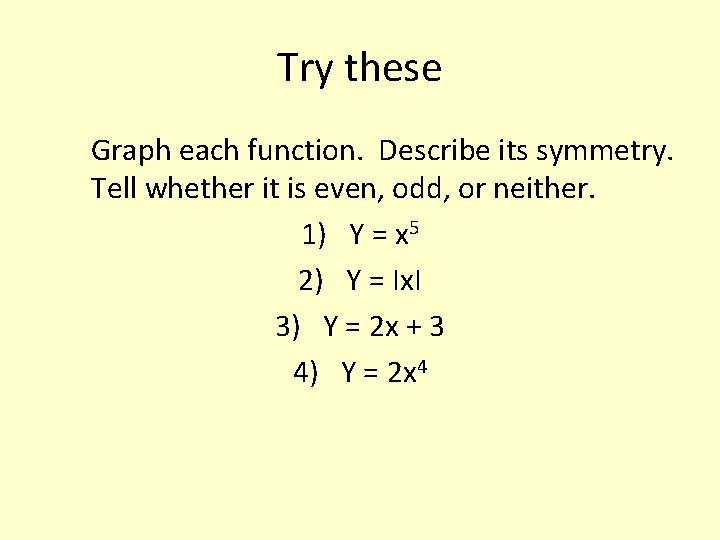 Try these Graph each function. Describe its symmetry. Tell whether it is even, odd,