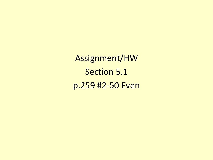 Assignment/HW Section 5. 1 p. 259 #2 -50 Even 