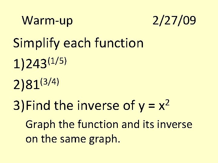 Warm-up 2/27/09 Simplify each function (1/5) 1)243 2)81(3/4) 3)Find the inverse of y =