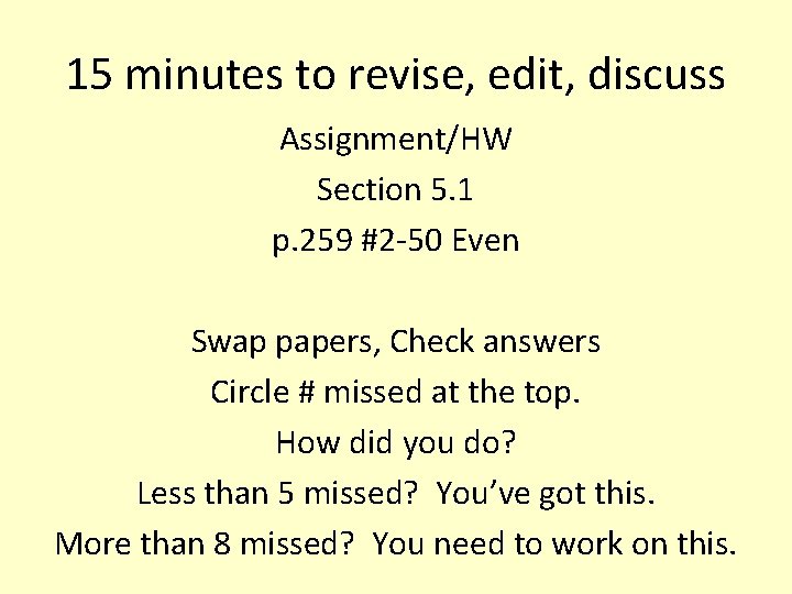 15 minutes to revise, edit, discuss Assignment/HW Section 5. 1 p. 259 #2 -50