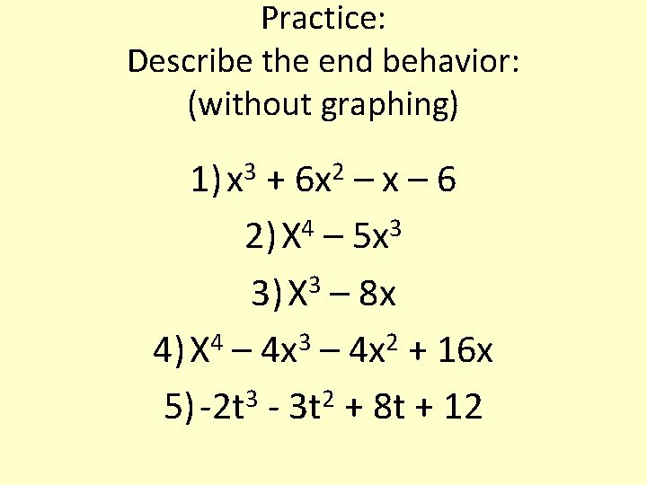 Practice: Describe the end behavior: (without graphing) 3 1) x 2 6 x +